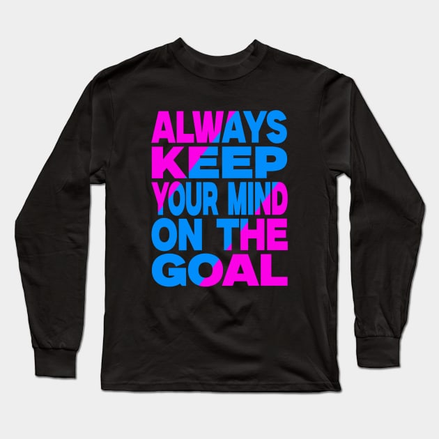 Always keep your mind on the goal Long Sleeve T-Shirt by Evergreen Tee